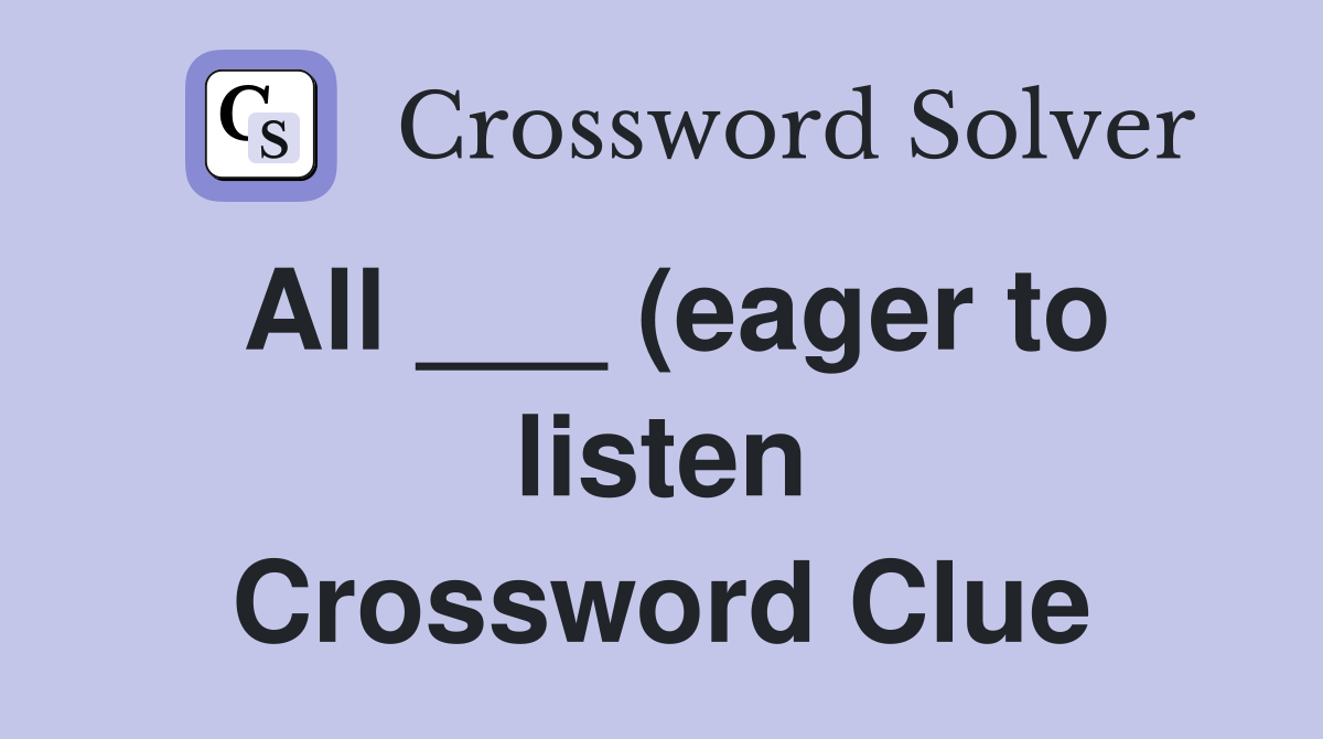 All (eager to listen) Crossword Clue Answers Crossword Solver All (eager to listen) Crossword Clue Answers Crossword Solver